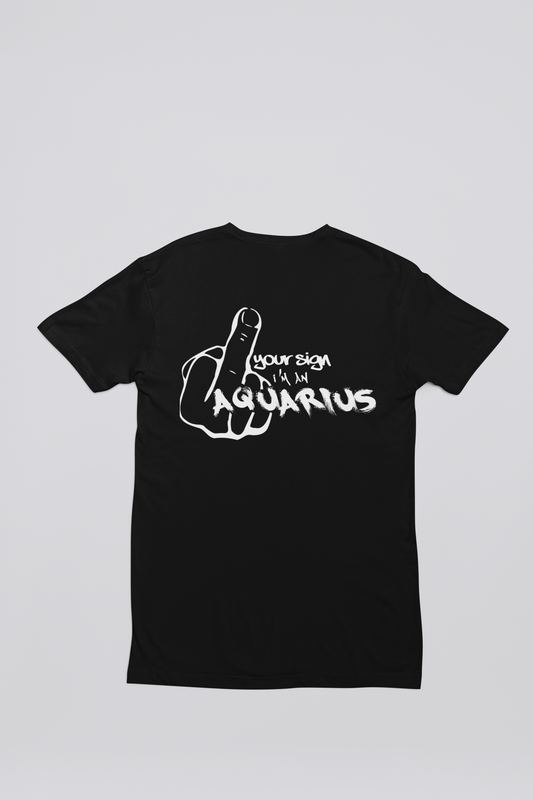 F*ck Your Sign T Shirt (AQUARIUS)
