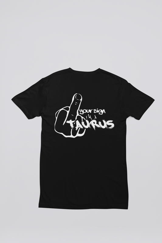 F*ck Your Sign T Shirt (Taurus)